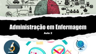 Administração em Enfermagem
Aula 2
 