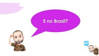 E no Brasil?
 