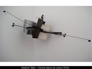 Vladimir Tatlin – Contra-relevo de canto (1915)
 