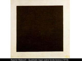 Kasimir Malevich - Quadrado negro sobre fundo branco (1918)
 