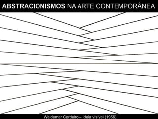 ABSTRACIONISMOS NA ARTE CONTEMPORÂNEA
Waldemar Cordeiro – Ideia visível (1956)
 