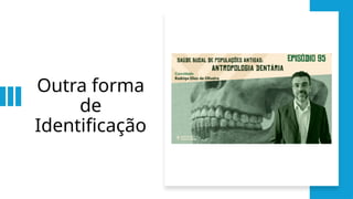 Outra forma
de
Identificação
 