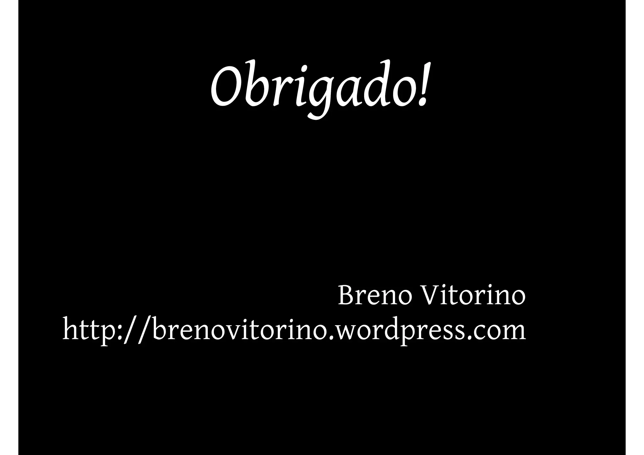 Obrigado!


                     Breno Vitorino
http://brenovitorino.wordpress.com
 