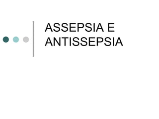 ASSEPSIA E
ANTISSEPSIA
 