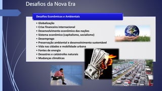 • Globalização
• Crise financeira internacional
• Desenvolvimento econômico das nações
• Sistema econômico (capitalismo, socialismo)
• Desemprego
• Preservação ambiental e desenvolvimento sustentável
• Vida nas cidades e mobilidade urbana
• Fontes de energia
• Desastres e catástrofes naturais
• Mudanças climáticas
Desafios Econômicos e Ambientais
 