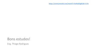 https://www.youtube.com/watch?v=knftxJ6Qg8c&t=114s
Bons estudos!
Eng. Thiago Rodrigues
 