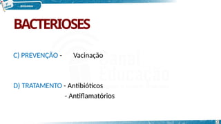 BACTERIOSES
31
C) PREVENÇÃO - Vacinação
D) TRATAMENTO - Antibióticos
- Antiflamatórios
 