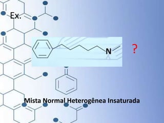 Ex.
Mista Normal Heterogênea Insaturada
?
 