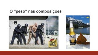 O “peso” nas composições

 