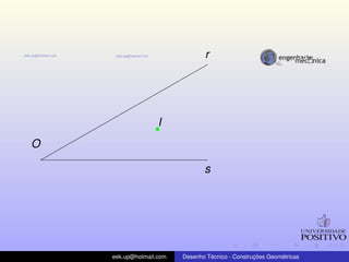 O
r
s
I
eek.up@hotmail.com Desenho T´ecnico - Construc¸ ˜oes Geom´etricas
 