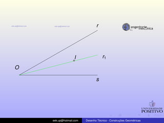 O
r
s
I r1
eek.up@hotmail.com Desenho T´ecnico - Construc¸ ˜oes Geom´etricas
 