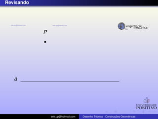 Revisando
P
a
eek.up@hotmail.com Desenho T´ecnico - Construc¸ ˜oes Geom´etricas
 