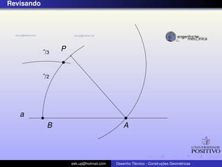 Revisando
P
a
A
γ2
γ3
B
eek.up@hotmail.com Desenho T´ecnico - Construc¸ ˜oes Geom´etricas
 