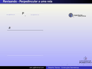 Revisando - Perpedincular a uma reta
a
P
eek.up@hotmail.com Desenho T´ecnico - Construc¸ ˜oes Geom´etricas
 