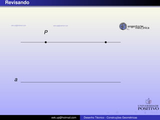 Revisando
P
a
eek.up@hotmail.com Desenho T´ecnico - Construc¸ ˜oes Geom´etricas
 