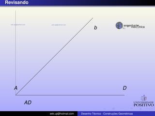 Revisando
AD
b
A D
eek.up@hotmail.com Desenho T´ecnico - Construc¸ ˜oes Geom´etricas
 