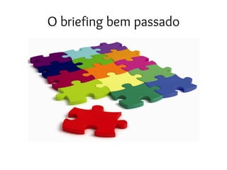 O briefing bem passado
 