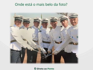 Onde está o mais belo da foto?
 