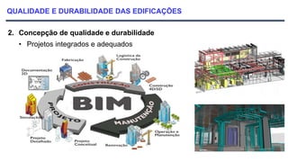 QUALIDADE E DURABILIDADE DAS EDIFICAÇÕES
2. Concepção de qualidade e durabilidade
• Projetos integrados e adequados
 