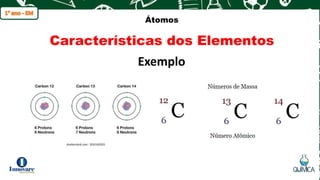 q
Átomos
Características dos Elementos
Exemplo
 