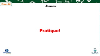 q
Átomos
Pratique!
 