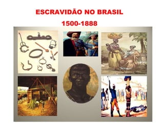 ESCRAVIDÃO NO BRASIL
1500-1888
 