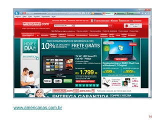www.americanas.com.br
14
 