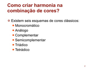 Como criar harmonia na
combinação de cores?
¢ Existem seis esquemas de cores clássicos:
l Monocromático
l Análogo
l Complementar
l Semicomplementar
l Triádico
l Tetrádico
2
 