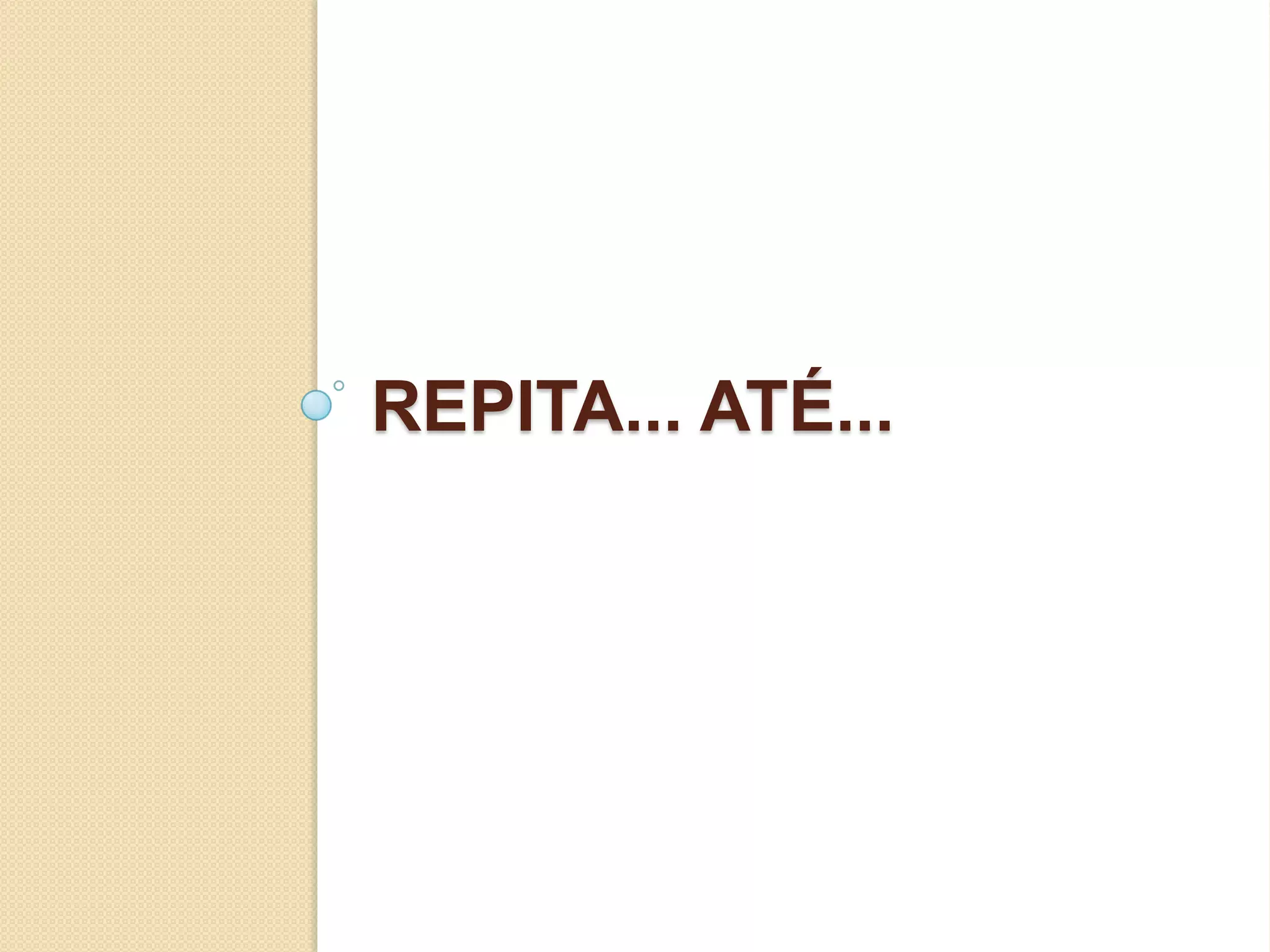 Repita... Até...