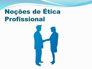 Noções de Ética
Profissional
 