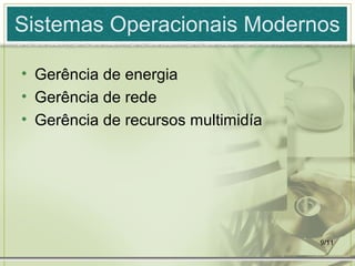 9/11
Sistemas Operacionais Modernos
• Gerência de energia
• Gerência de rede
• Gerência de recursos multimidía
 