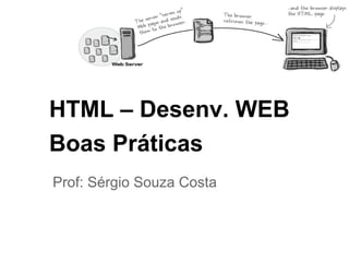 Introdução ao HTML
e CSS
Prof. Sérgio Souza Costa

Obs: Alguns slides foram elaborados pela professora Vanesssa

 