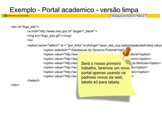 HTML – Seção HEAD
Elemento META
<!DOCTYPE html>
<html>
<head>
<meta name="description" content="Free Web tutorials">
<meta name="keywords" content="HTML,CSS,XML,JavaScript">
<meta name="author" content="Hege Refsnes">
<meta charset="UTF-8">
</head>
<body>
<p>All meta information goes in the head section...</p>
</body>
</html>

 