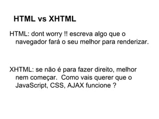 Inline CSS (bad)
<body>
<p style = "color:red ;"> Ola Mundo </p>
</body>

Mistura
apresentação
com estrutura

 