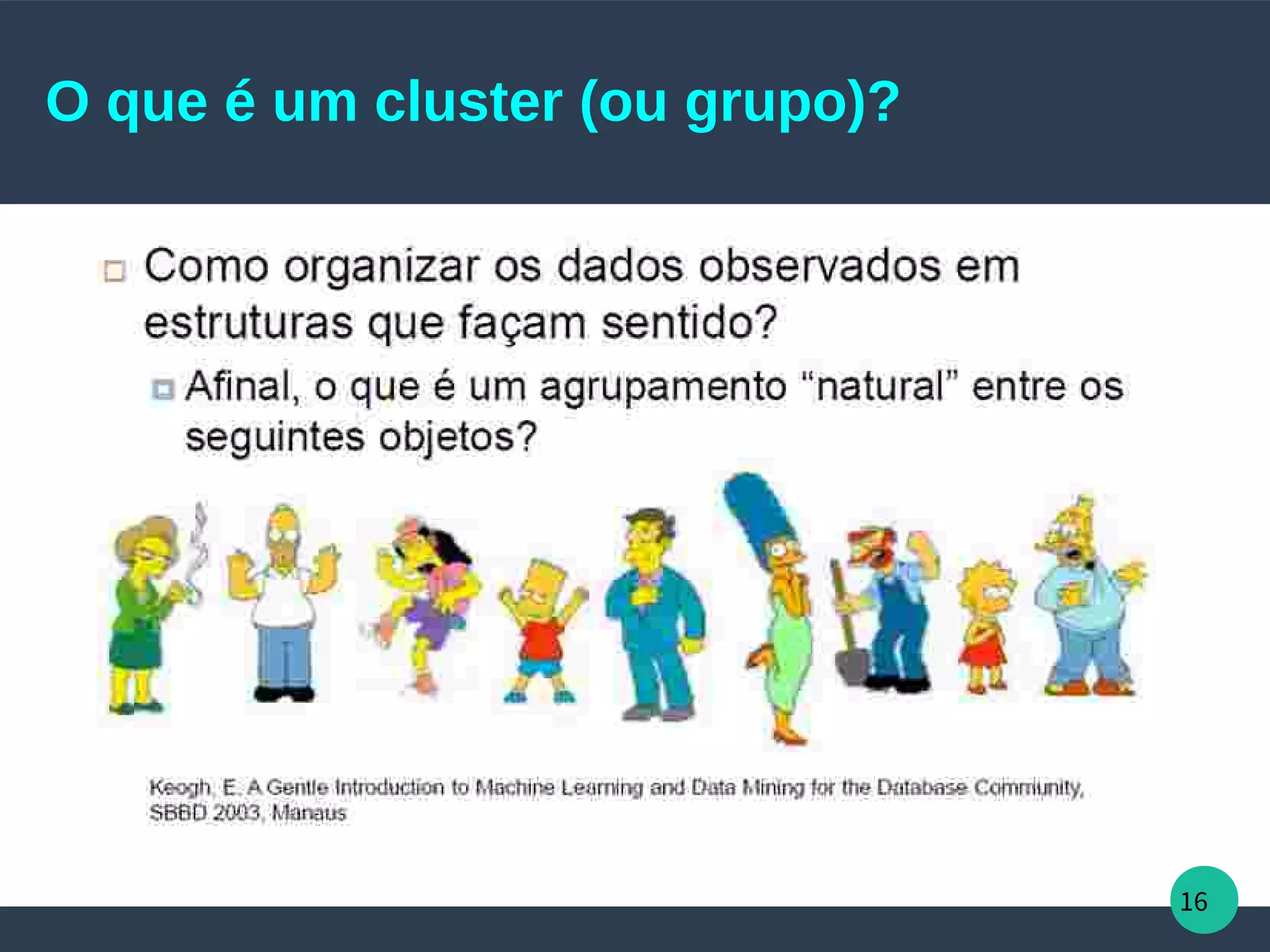 16
O que é um cluster (ou grupo)?
 