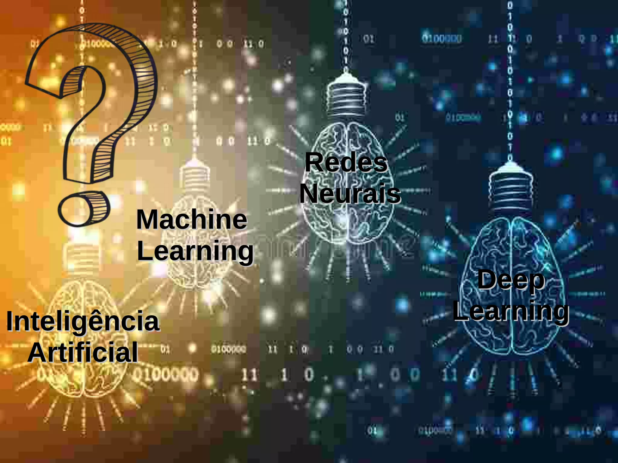 4
RedesRedes
NeuraisNeurais
MachineMachine
LearningLearning
InteligênciaInteligência
ArtificialArtificial
DeepDeep
LearningLearning
 