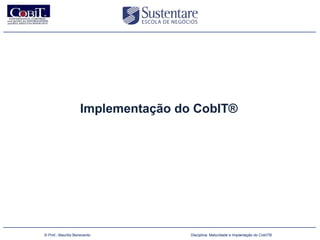 Implementação do CobIT®




(47) 3026 4950
        © Prof.: Maurilio Benevento         Disciplina: Maturidade e Implantação do CobIT®
 