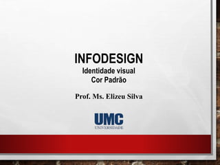 INFODESIGN
Identidade visual
Cor Padrão
Prof. Ms. Elizeu Silva
 
