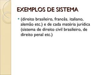 EXEMPLOS DE SISTEMA (direito brasileiro, francês. italiano, alemão etc.) e de cada matéria jurídica (sistema de direito civil brasileiro, de direito penal etc.) 