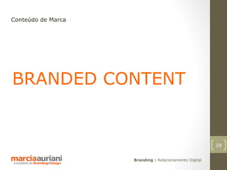 Conteúdo de Marca




BRANDED CONTENT


                                                        19

                    Branding | Relacionamento Digital
 