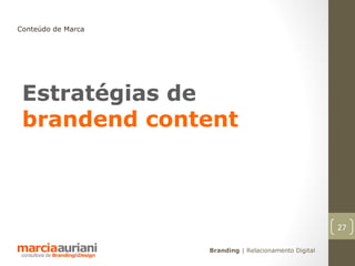 Conteúdo de Marca




 Estratégias de
 brandend content



                                                        27

                    Branding | Relacionamento Digital
 
