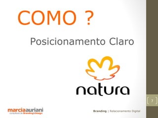 COMO ?
 Posicionamento Claro




                                                 7

             Branding | Relacionamento Digital
 