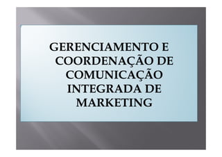 GERENCIAMENTO E
 COORDENAÇÃO DE
  COMUNICAÇÃO
  INTEGRADA DE
   MARKETING
 