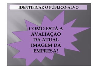 COMO ESTÁ A
         Á
 AVALIAÇÃO
  DA ATUAL
 IMAGEM DA
  EMPRESA?
 