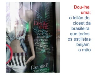 Dou-lhe
uma:
o leilão do
closet da
brasileira
que todos
os estilistas
beijam
a mão
 