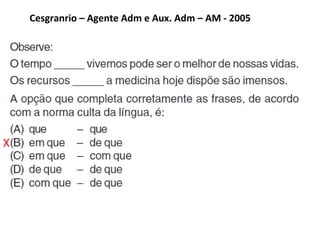 Cesgranrio – Agente Adm e Aux. Adm – AM - 2005
X
 