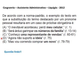 Cesgranrio – Assistente Administrativo – Liquigás - 2012
Questão linda!!
X
 