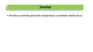 Janelas
• Permite o controle parcial da temperatura e umidade relativa do ar
 
