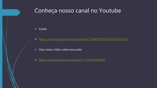 Conheça nosso canal no Youtube
 Canal:
 https://www.youtube.com/channel/UC7FWW7I5ZW5T9V7dQnEtD7A
 Veja nosso vídeo sobre essa aula:
 https://www.youtube.com/watch?v=E1mHf9IEbWU
 