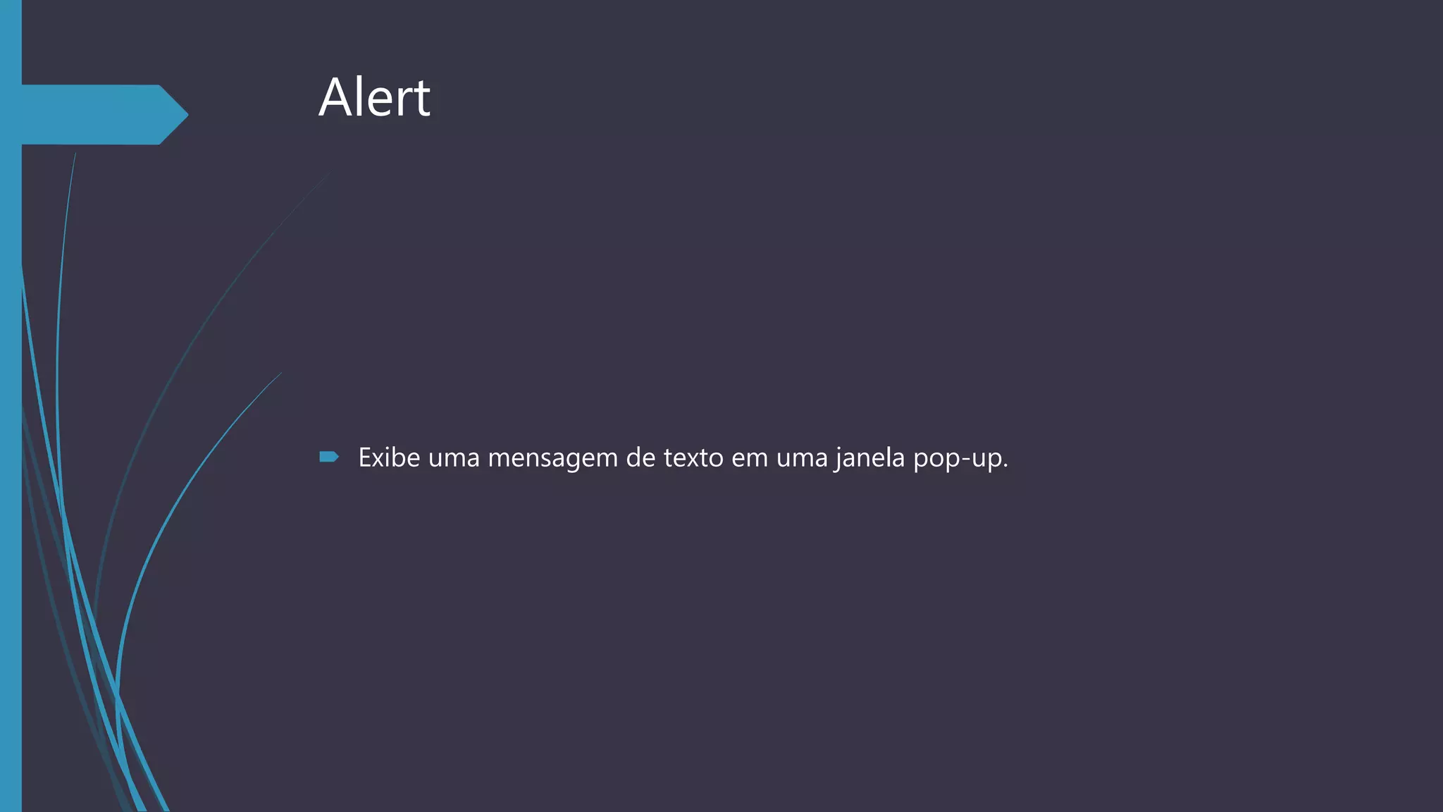 Alert
 Exibe uma mensagem de texto em uma janela pop-up.
 